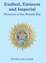 Exalted, Eminent and Imperial: Honours of the British Raj by Galloway, P.