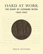 Hard at Work - The Diary of Leonard Wyon 1853-1867 by Attwood, P. BNS SP9