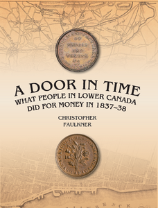 A Door in Time: What People in Lower Canada did for Money in 1837-38 by Christopher Faulkner