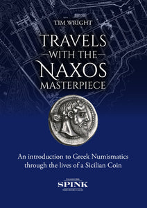 Travels with the Naxos Masterpiece: An introduction to Greek Numismatics through the lives of a Sicilian Coin by Tim Wright