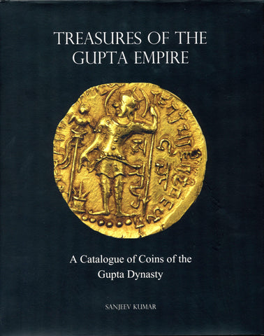 Treasures of the Gupta Empire: A Catalogue of Coins of the Gupta Dynasty by Kumar, S.