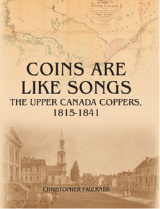Coins Are Like Songs: The Upper Canada Coppers 1815-1841 by Faulkner, C.