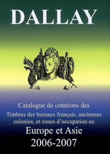 Dallay 2006 - 2007 - Catalogue des bureaux francais, anciennes coloies, et zones d'occupation en Europe et Asie