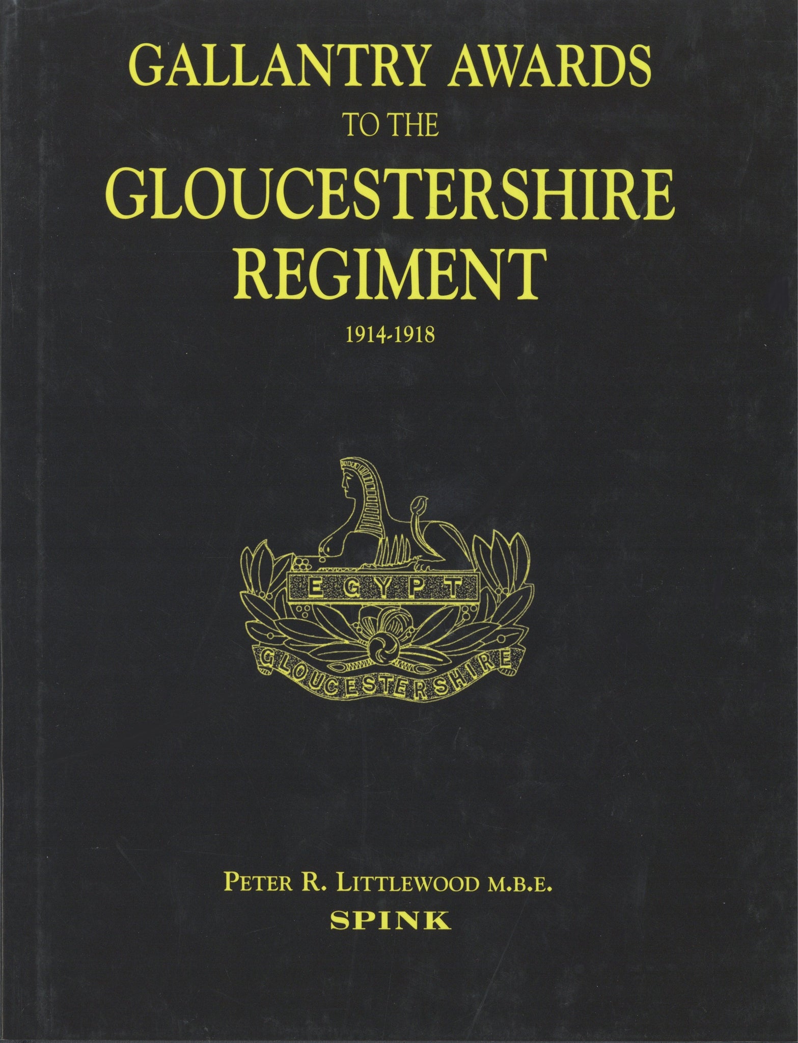 Gallantry Awards to the Gloucestershire Regiment 1914 - 1918 by Peter R. Littlewood M.B.E.