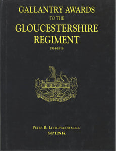 Gallantry Awards to the Gloucestershire Regiment 1914 - 1918 by Peter R. Littlewood M.B.E.
