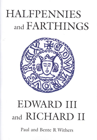 Halfpennies and Farthings: Edward III and Richard II by Paul and Bente R. Withers