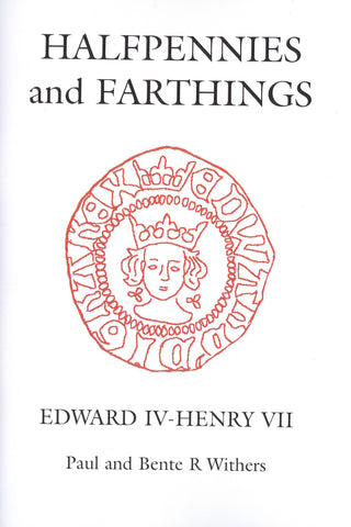 Halfpennies and Farthings: Edward IV - Henry VII by Paul and Bente R. Withers
