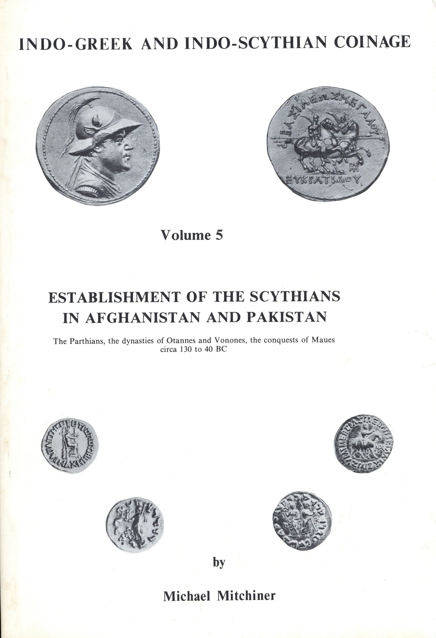 Indo-Greek and Indo-Scythian Coinage, volume 5: Establishment of the Scythians in Afghanistan and Pakistan by Michael Mitchiner