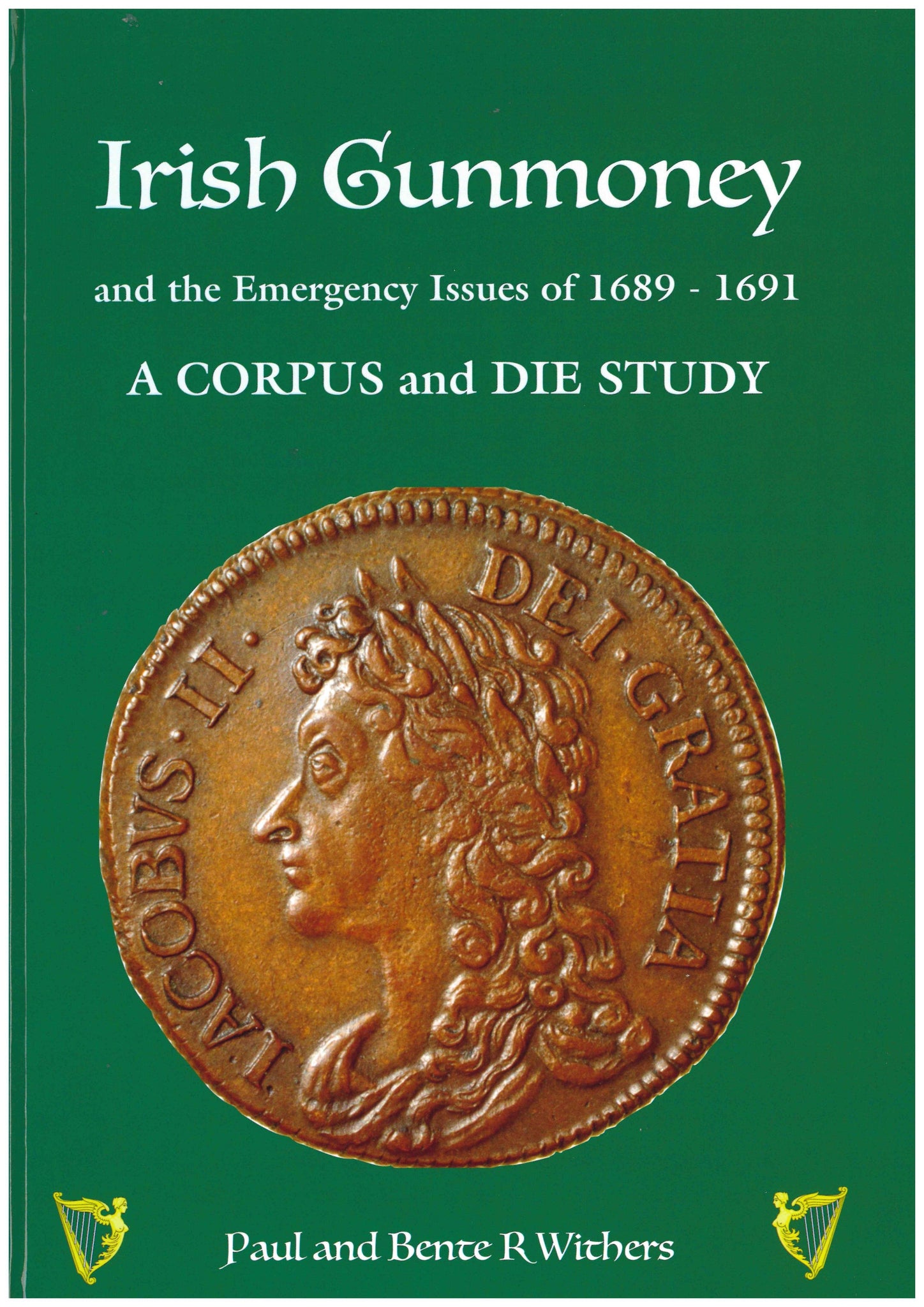 Irish Gunmoney and the Emergency Issues of 1689-1691, A Corpus and Die Study by P & B R Withers
