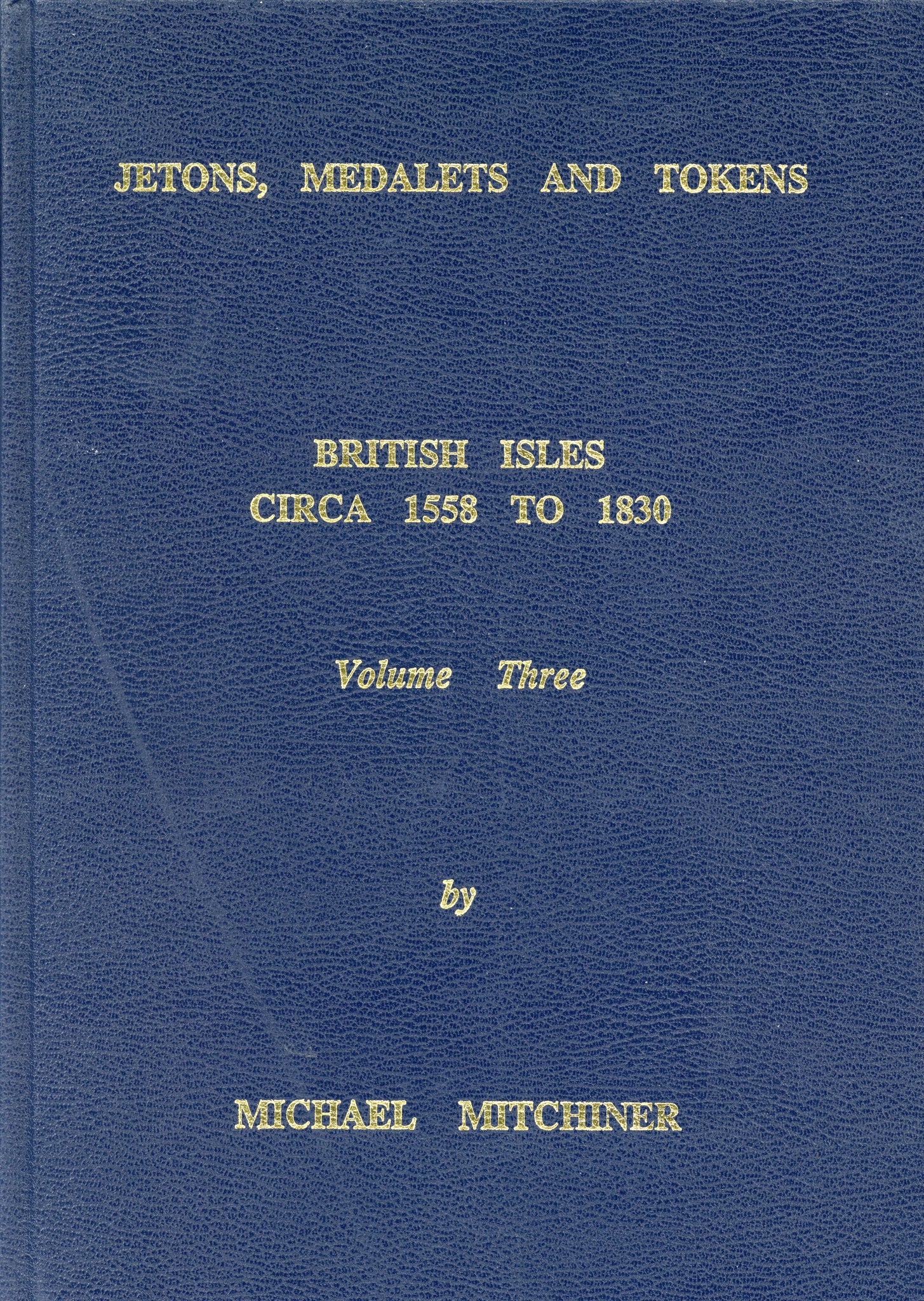 Jetons Medalets and Tokens Vol. 3 - British Isles Circa 1558 to 1830 by Mitchiner, M.