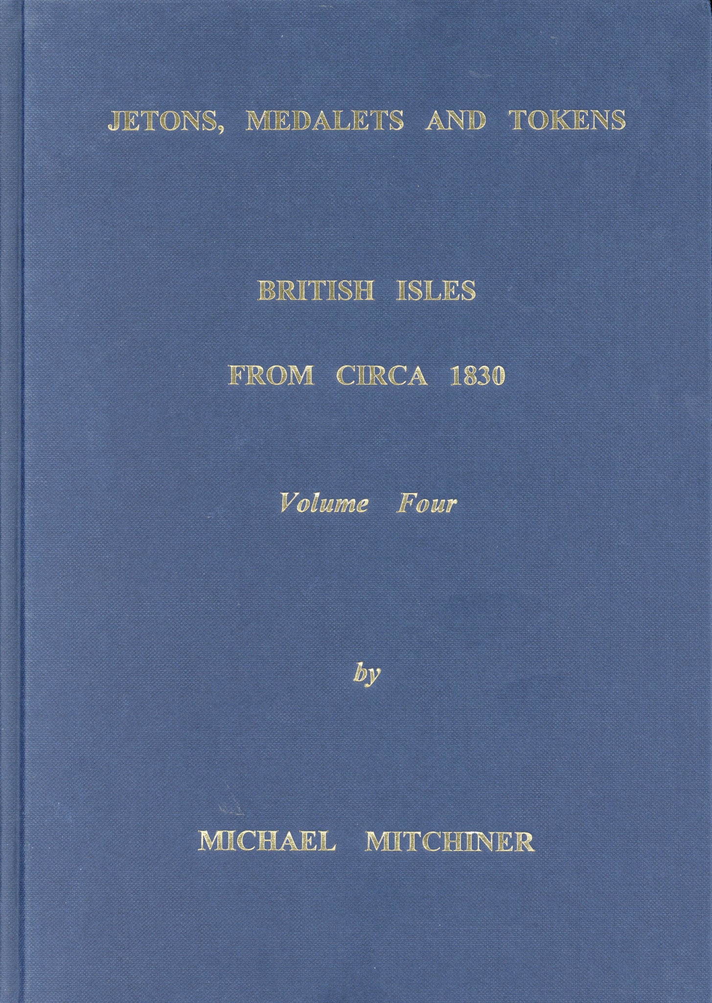 Jetons Medalets and Tokens Vol. 4 - The British Isles Circa 1830 by Mitchiner, M.