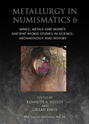 Metallurgy in Numismatics 6 - Mines, Metals, and Money: Ancient World Studies in Science, Archaeology and History (RNS Special Publication 56) by Kenneth A Sheedy and Gillian Davis (editors)