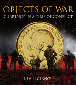 Objects of War: Currency in a Time of Conflict by Kevin Clancy