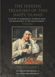 The Hidden Treasures of this Happy Island - A History of Numismatics in Britain from the Renaissance to the Enlightenment (RNS Special Publication 58, BNS Special Publication 14) by Andrew Burnett