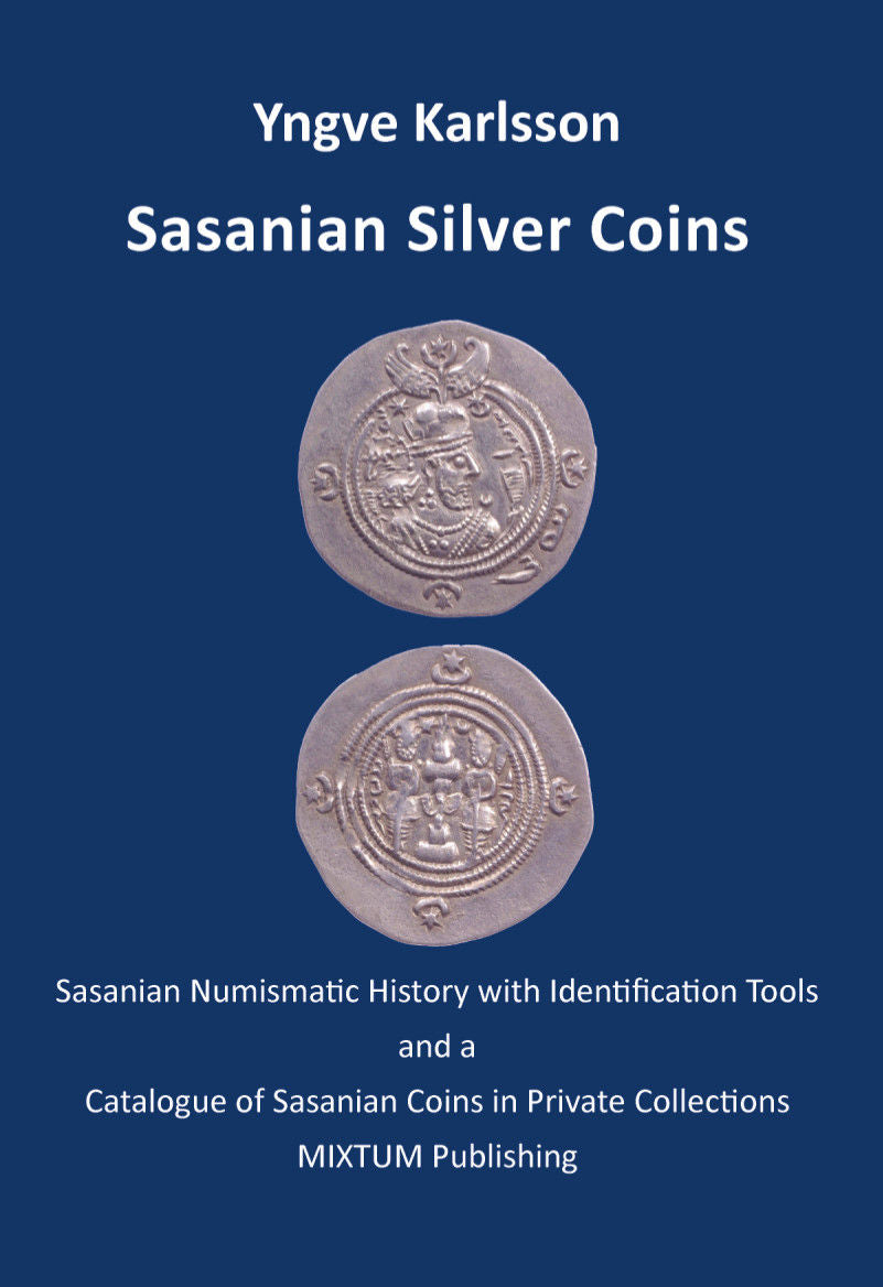 Sasanian Silver Coins: Sasanian Numismatic History with Identification Tools and a Catalogue of Sasanian Coins in Private Collections by Karlsson, Yngve