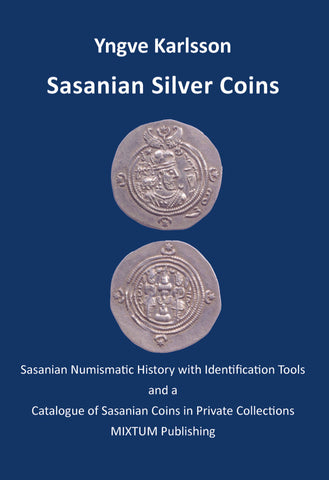 Sasanian Silver Coins: Sasanian Numismatic History with Identification Tools and a Catalogue of Sasanian Coins in Private Collections by Karlsson, Yngve