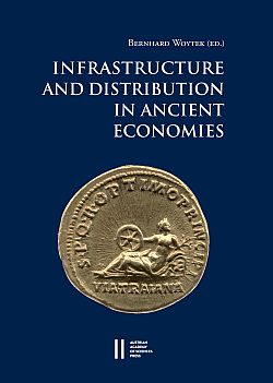 Infrastructure and Distribution in Ancient Economies by Bernhard Woytek (ed.) Proceedings of a conference held at the Austrian Academy of Sciences,  28–31 October 2014