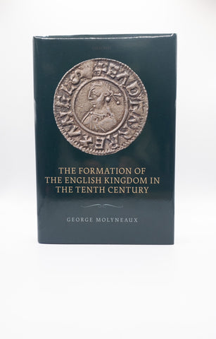 The Formation of The English Kingdom in the Tenth Century by George Molyneaux